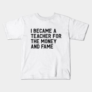 I became a teacher for the money and fame Kids T-Shirt